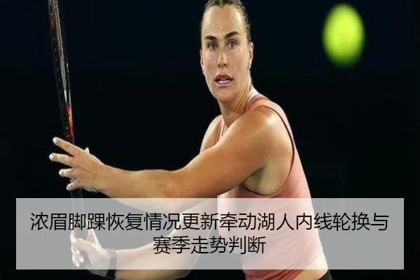 浓眉脚踝恢复情况更新牵动湖人内线轮换与赛季走势判断